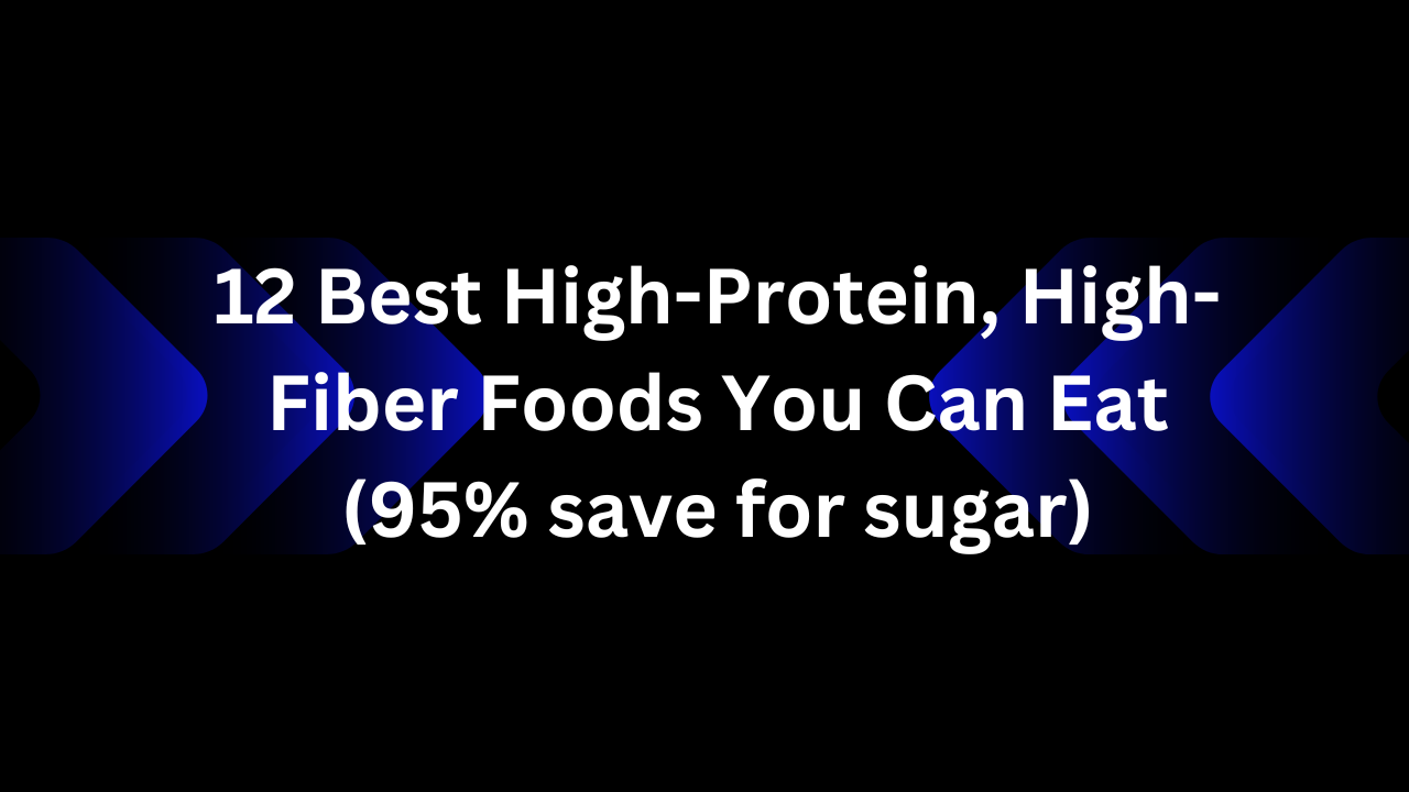 12 Best High-Protein, High-Fiber Foods You Can Eat (95% save for sugar)