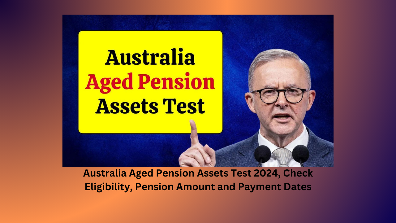 Australia Aged Pension Assets Test 2024, Check Eligibility, Pension Amount and Payment Dates