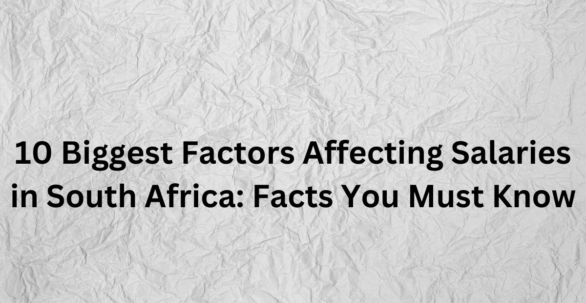 10 Biggest Factors Affecting Salaries in South Africa: Facts You Must Know