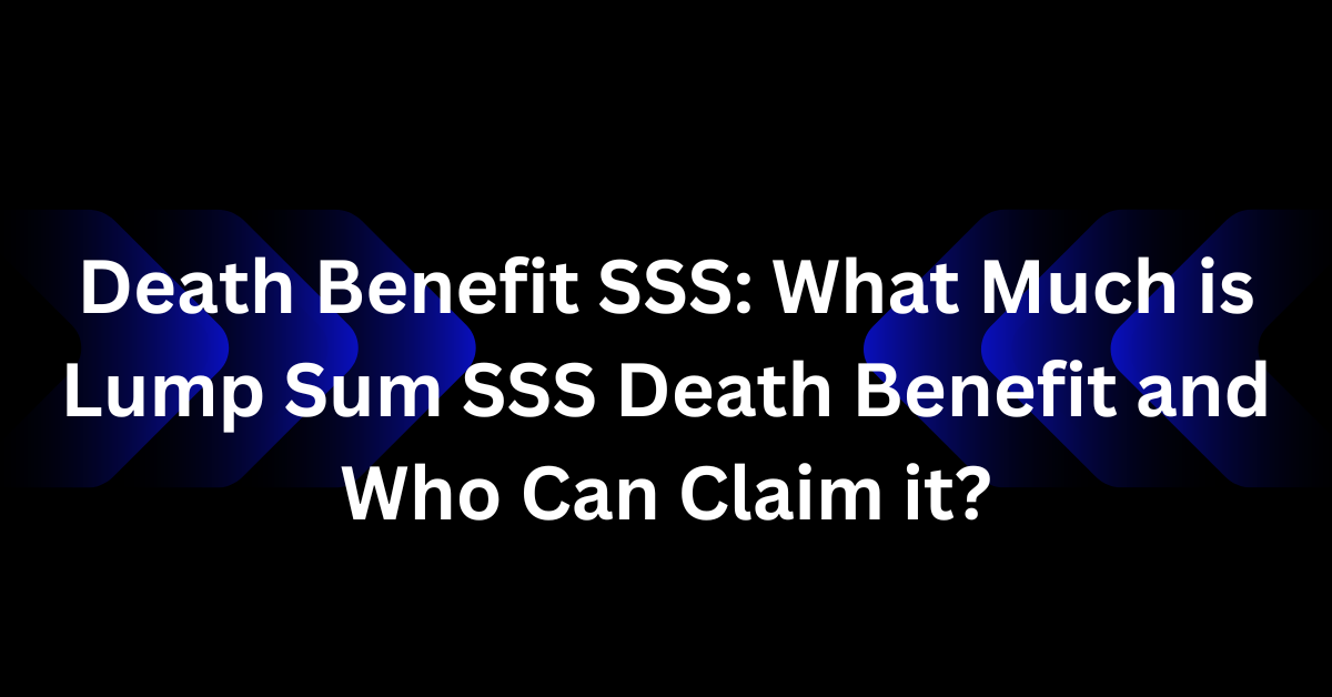 Death Benefit SSS: What Much is Lump Sum SSS Death Benefit and Who Can Claim it?