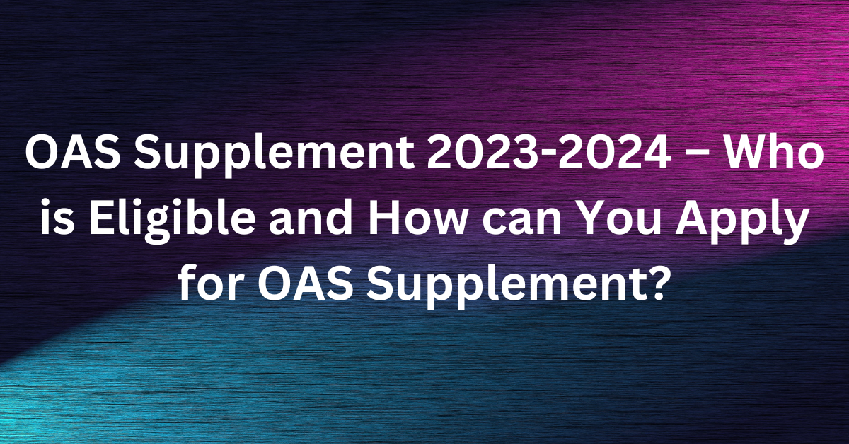 OAS Supplement 2023-2024 – Who is Eligible and How can You Apply for OAS Supplement?