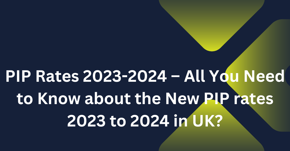 PIP Rates 2023-2024 – All You Need to Know about the New PIP rates 2023 to 2024 in UK?