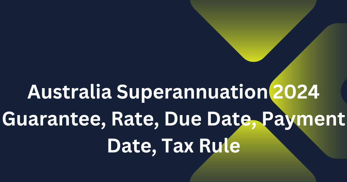Australia Superannuation 2024 Guarantee, Rate, Due Date, Payment Date, Tax Rule
