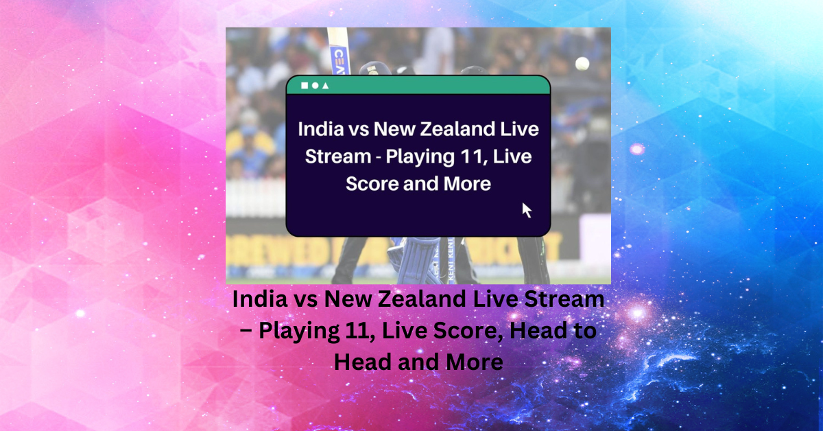 India vs New Zealand Live Stream – Playing 11, Live Score, Head to Head and More