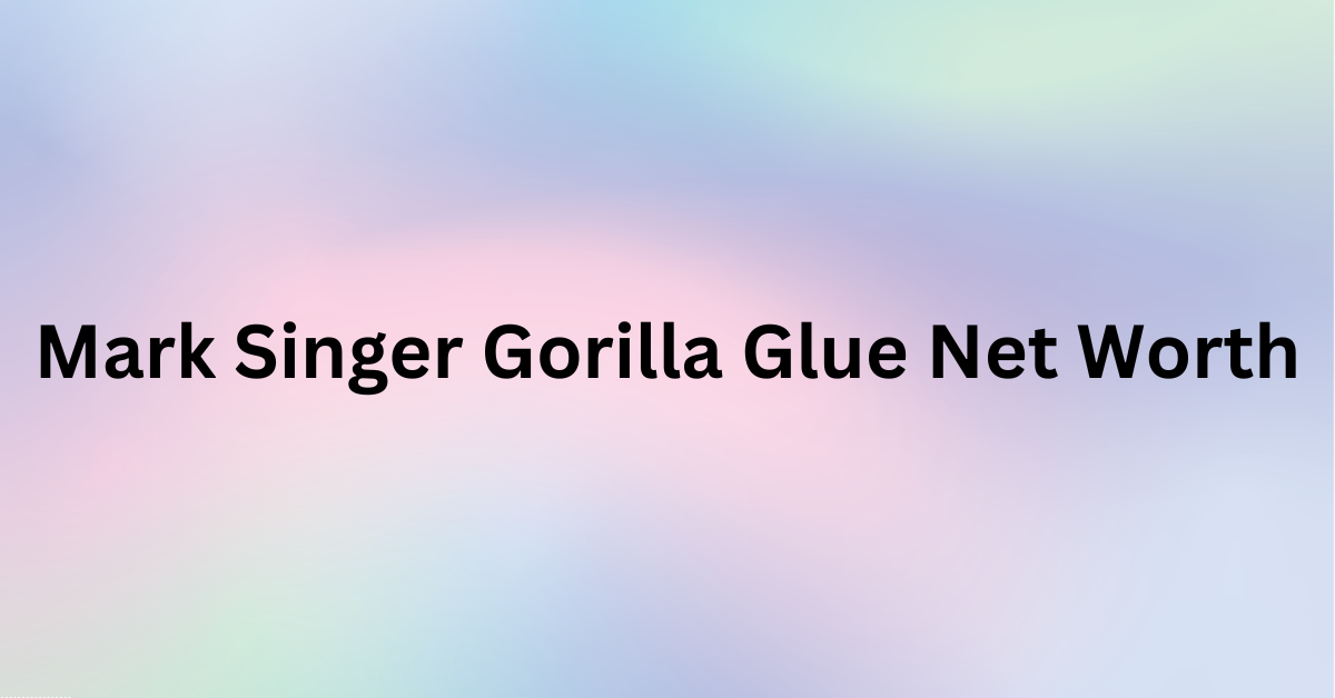 Mark Singer Gorilla Glue Net Worth