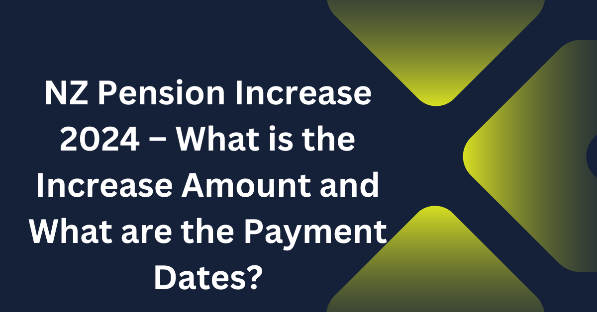 NZ Pension Increase 2024 – What is the Increase Amount and What are the Payment Dates?