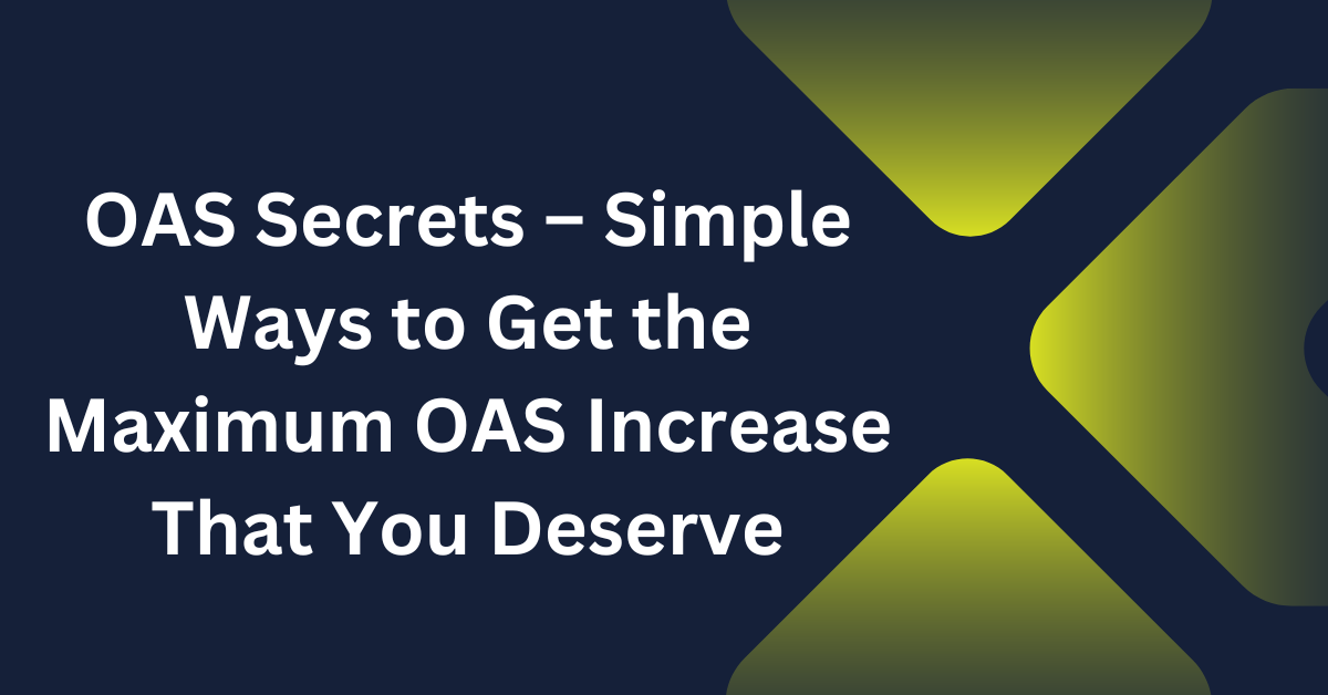 OAS Secrets – Simple Ways to Get the Maximum OAS Increase That You Deserve