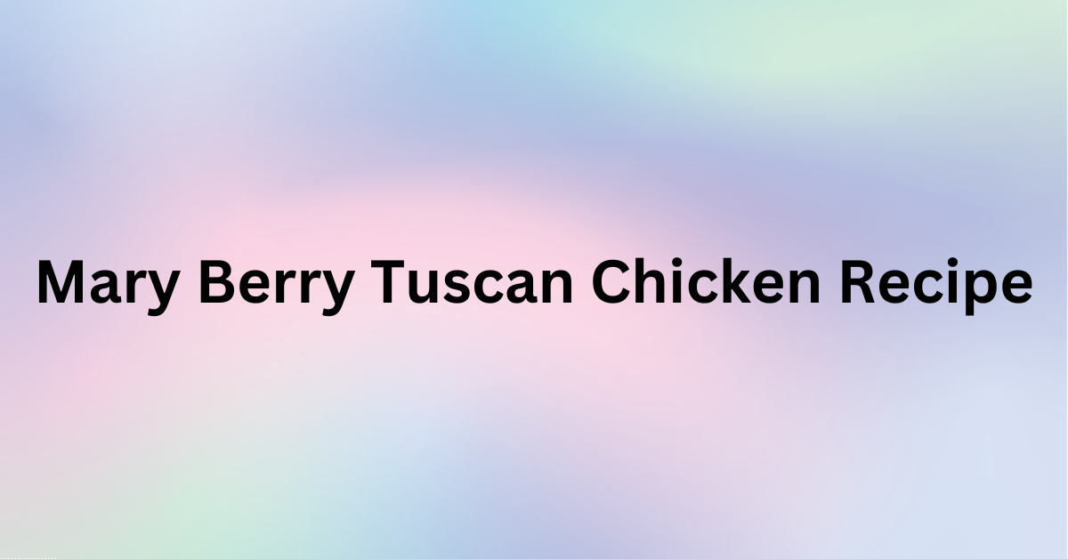 Mary Berry Tuscan Chicken Recipe